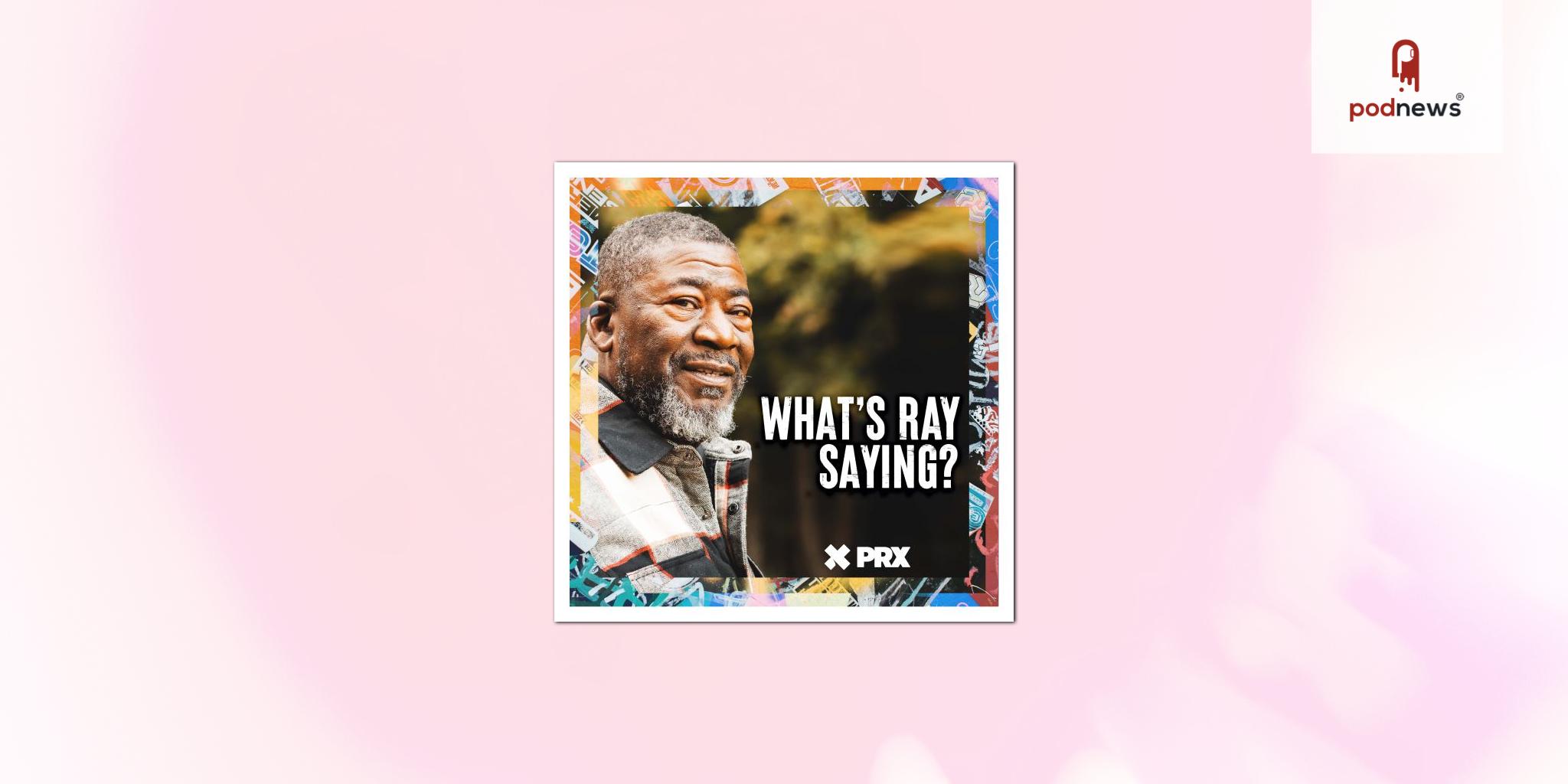 PRX and The Moth Collaborate to Present New Episodes of the “What’s Ray Saying?” Podcast