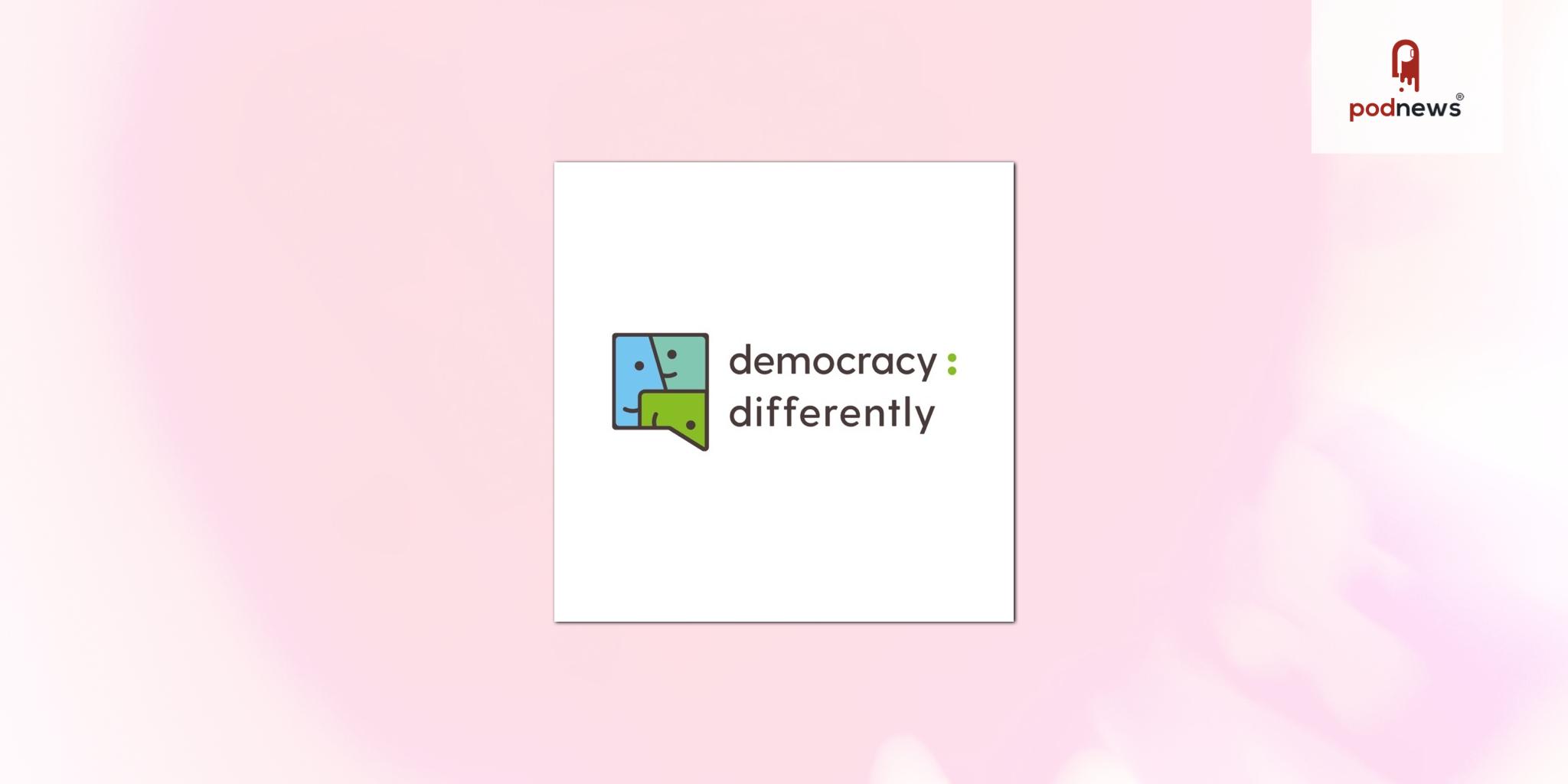 New Podcast Democracy:Differently Asks How Do We Make Democracy Better for Everyone?