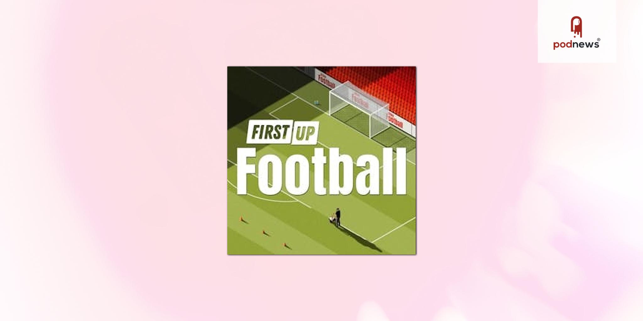 New daily football podcast ‘First Up: Football’ launches