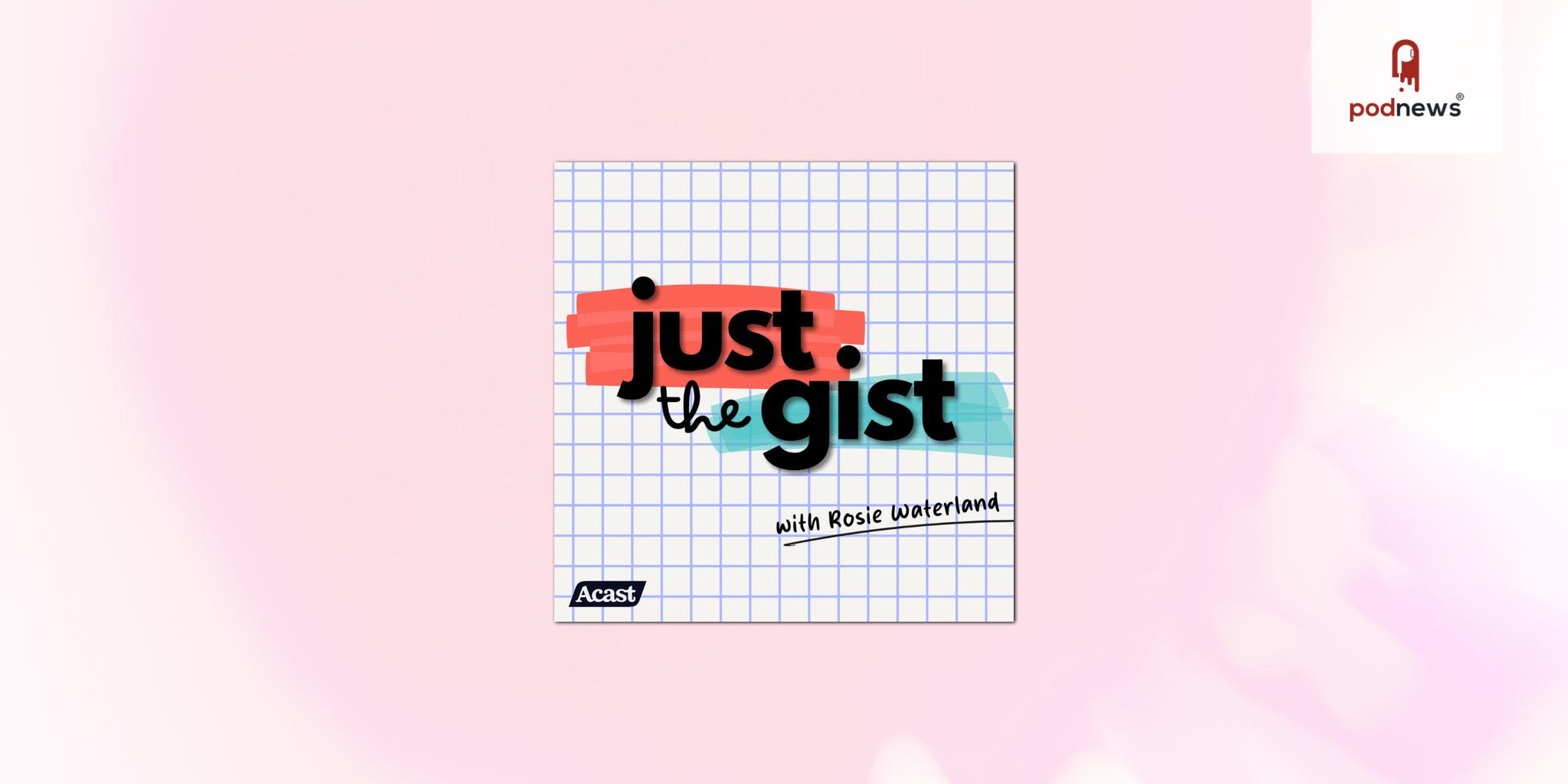 Rosie Waterland relaunches Just The Gist (Rosie’s Version) with Acast