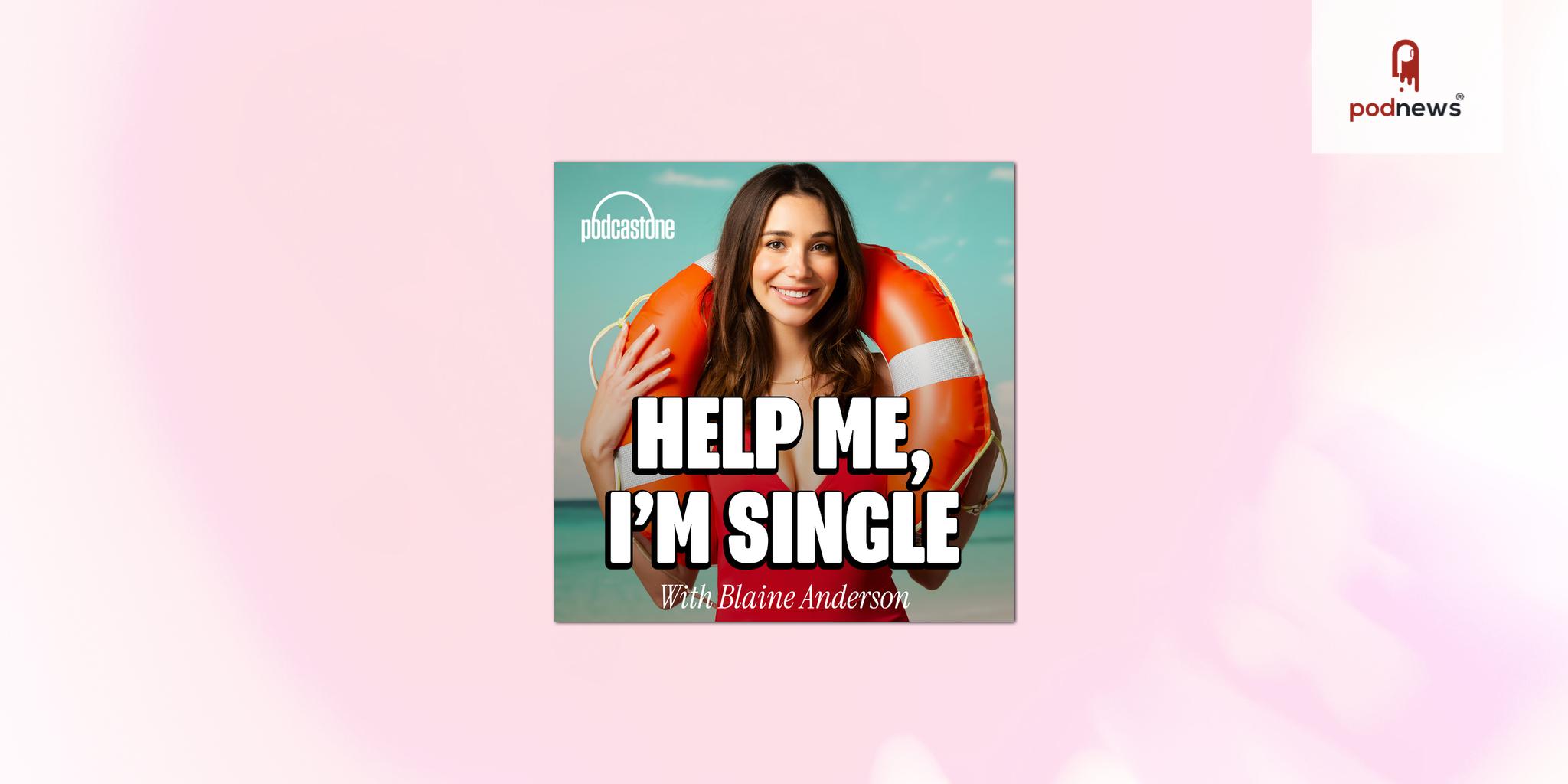 PodcastOne Partners with Dating Coach and Matchmaker Blaine Anderson to Launch New Relationship Podcast Help Me, I’m Single