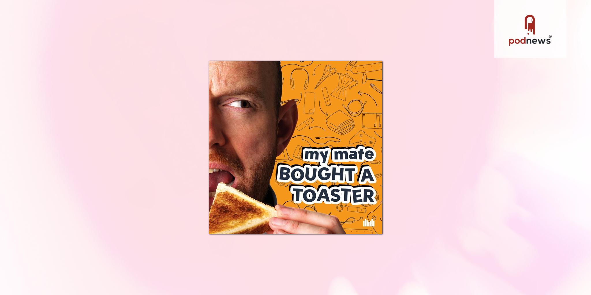 My Mate bought 'My Mate Bought a Toaster' for his Audio Always Originals Network