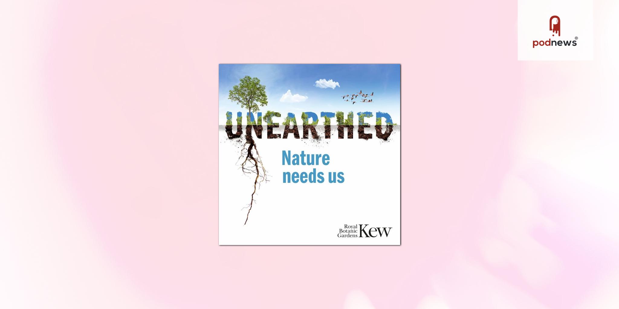Royal Botanic Gardens, Kew’s podcast returns with a third series of Unearthed: Nature needs us