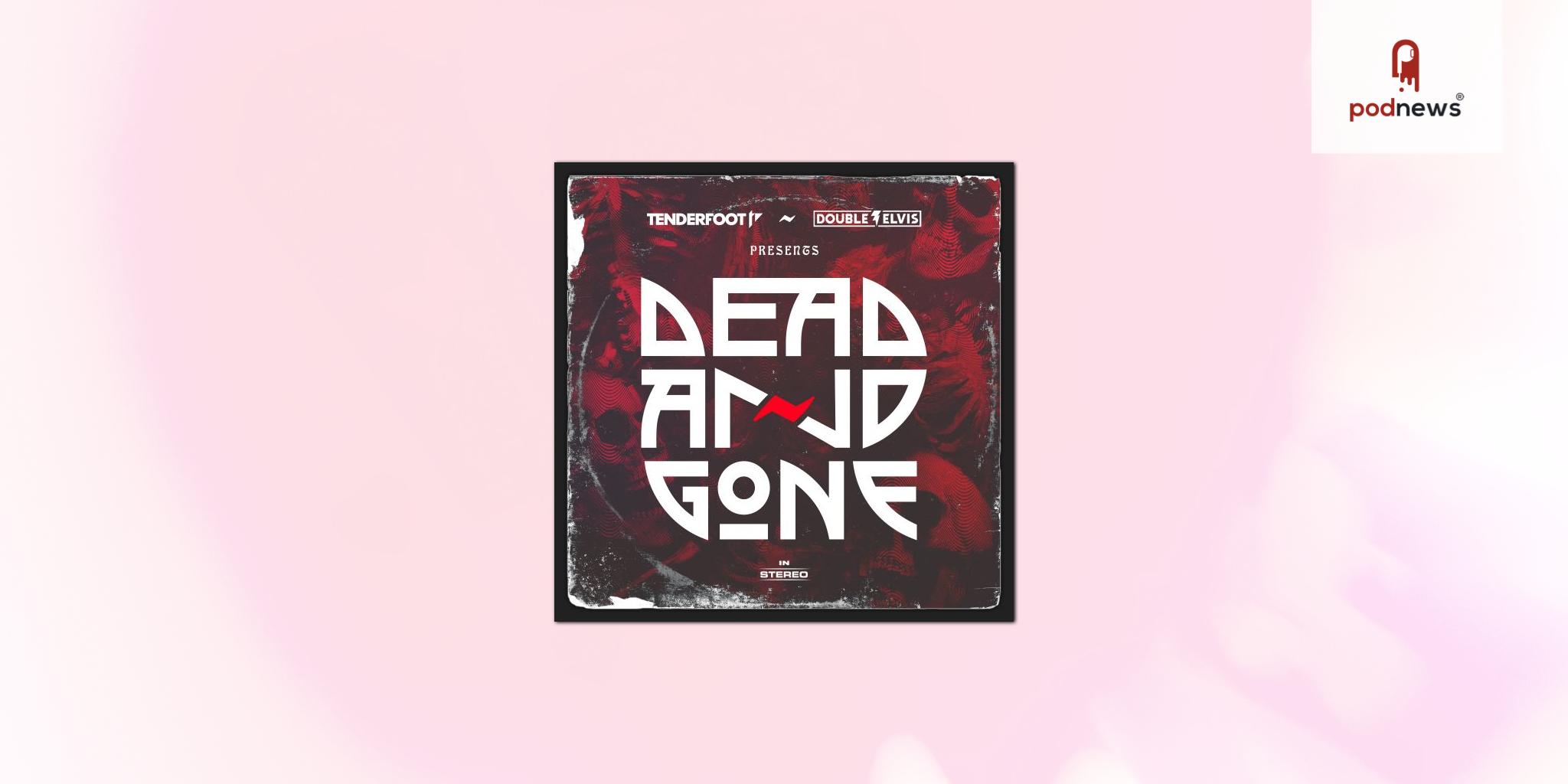 Tenderfoot TV and Double Elvis's Hit Podcast 'Dead and Gone' to be adapted for TV