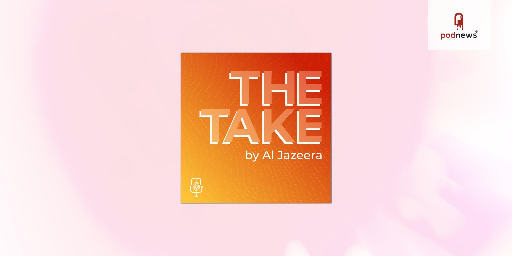 Al Jazeera's flagship daily news podcast 'The Take' relaunch