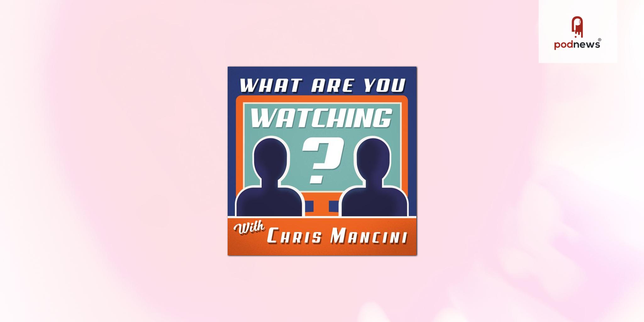 What Are You Watching? with Chris Mancini Joins CompanionCast Podcast Network