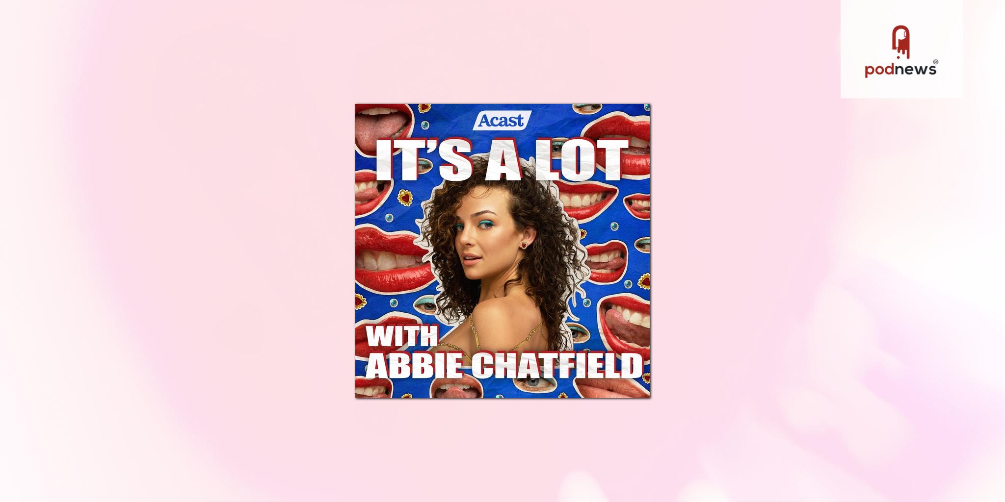 Australia’s most talked-about podcast It’s A Lot with Abbie Chatfield returns to Acast in exclusive multi-year partnership