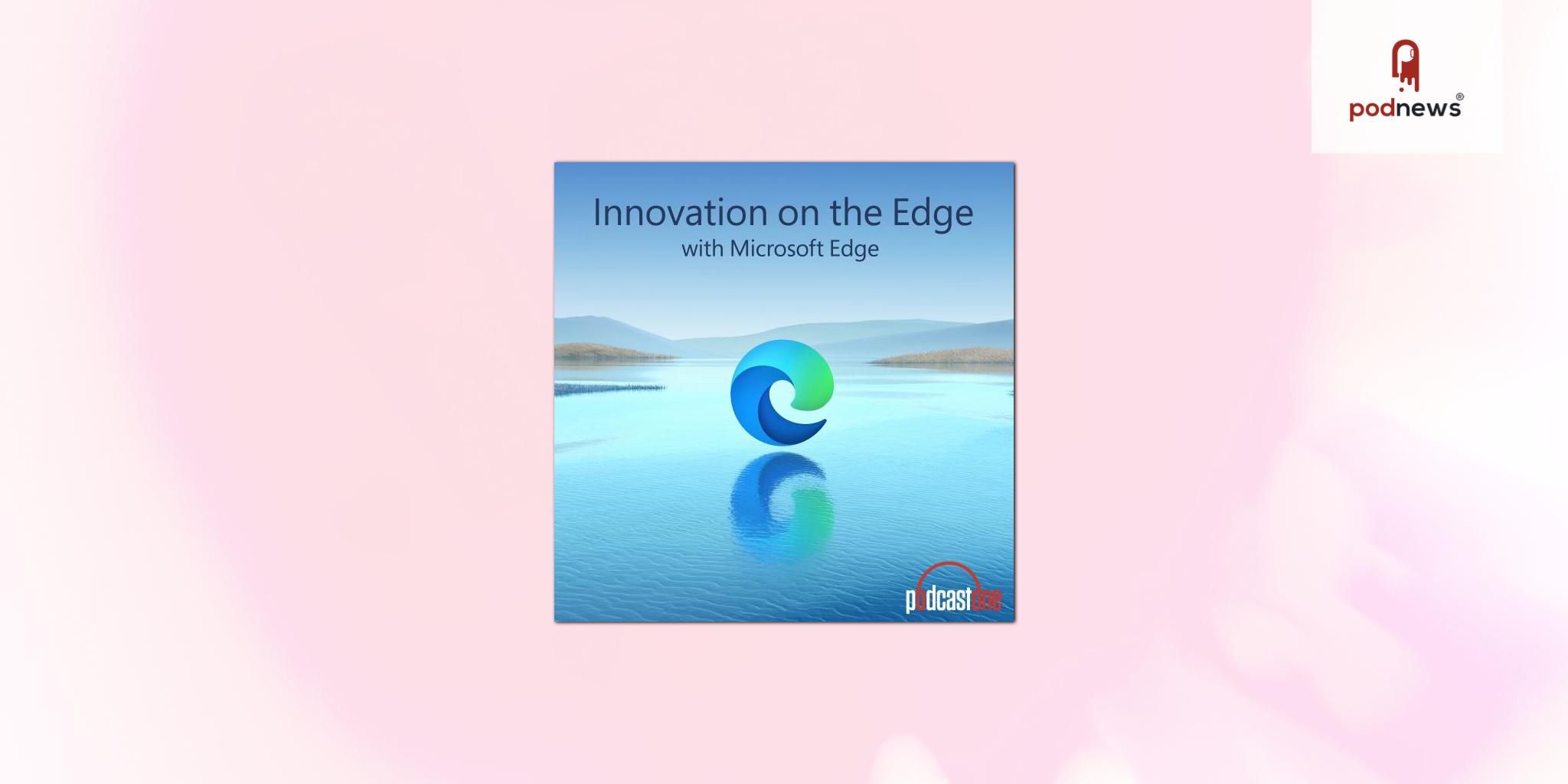LiveXLive's PodcastOne teams with Microsoft Edge for Innovation on the Edge Podcast