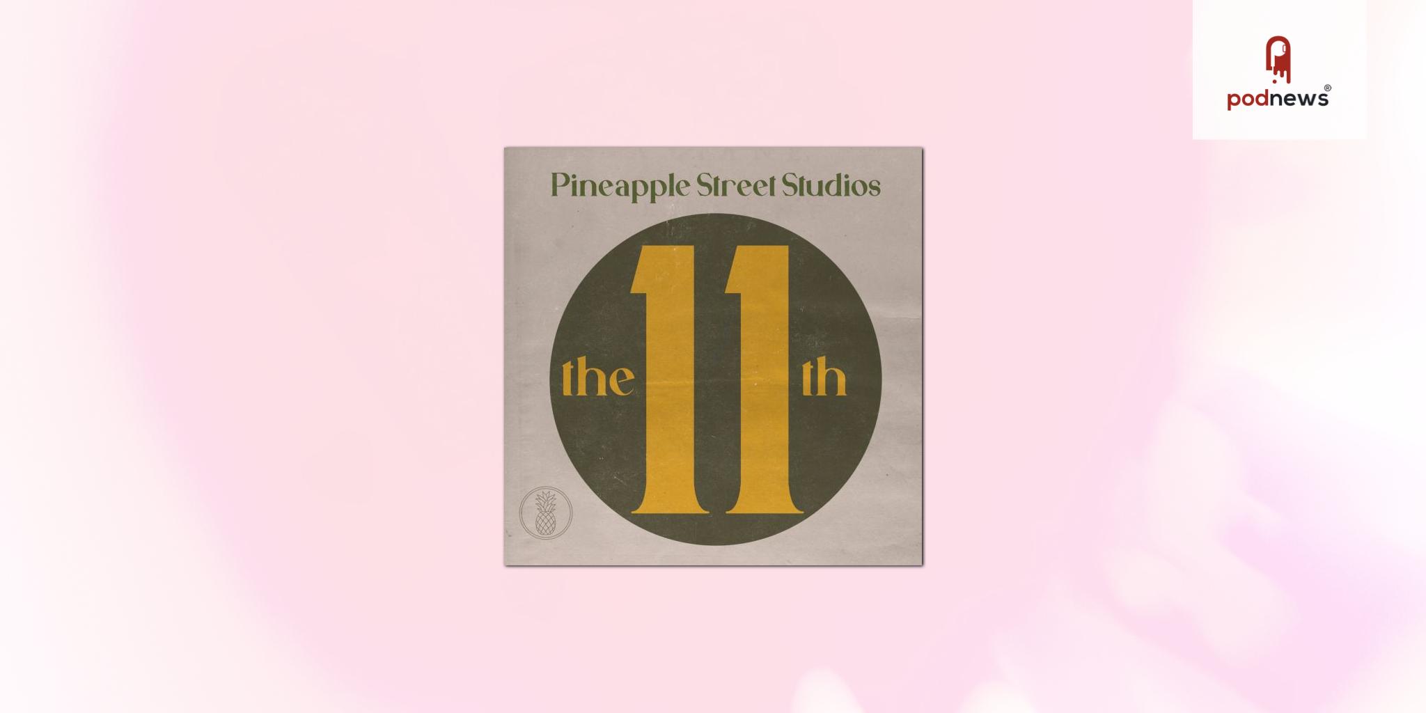 Pineapple Street Studios Introduces Innovative Podcast Format with Launch of Monthly Series The 11th