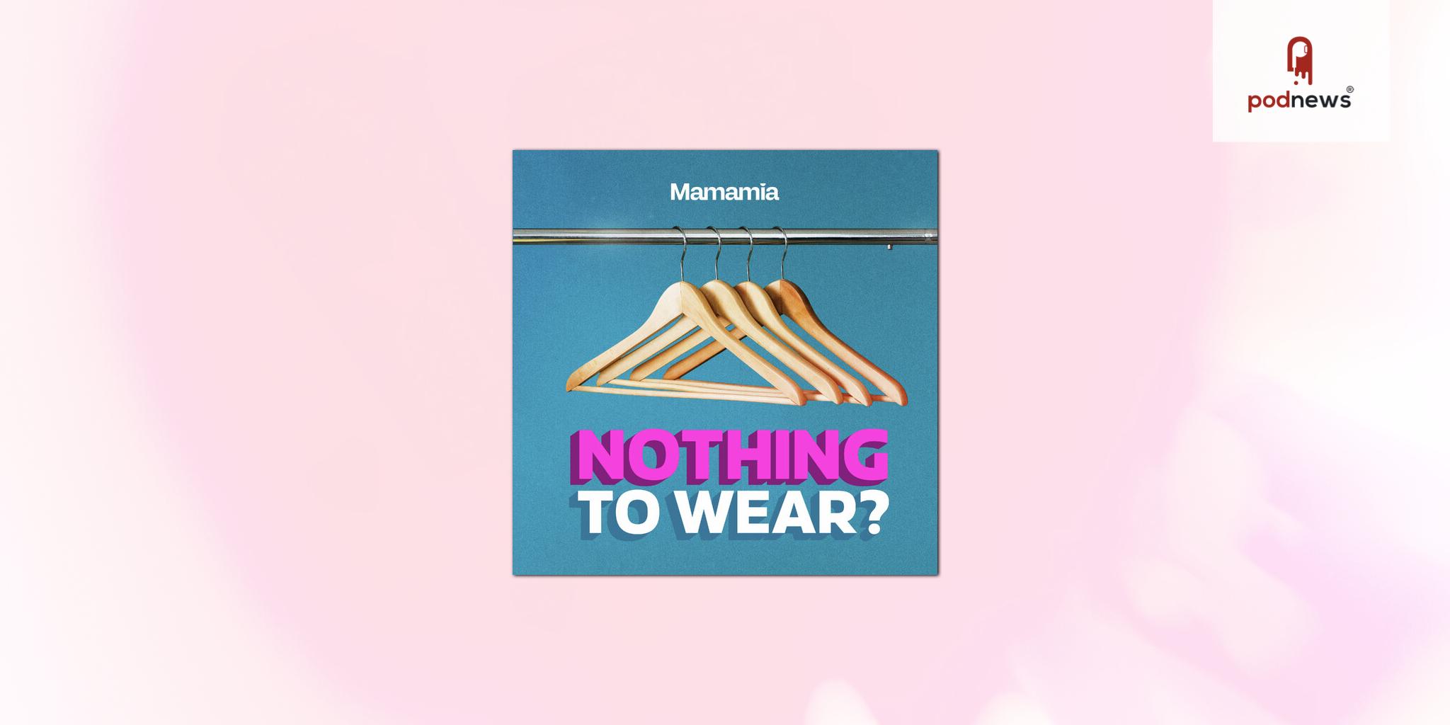 Mamamia launches ‘Nothing To Wear’ podcast helping audiences know what to buy and how to wear it.