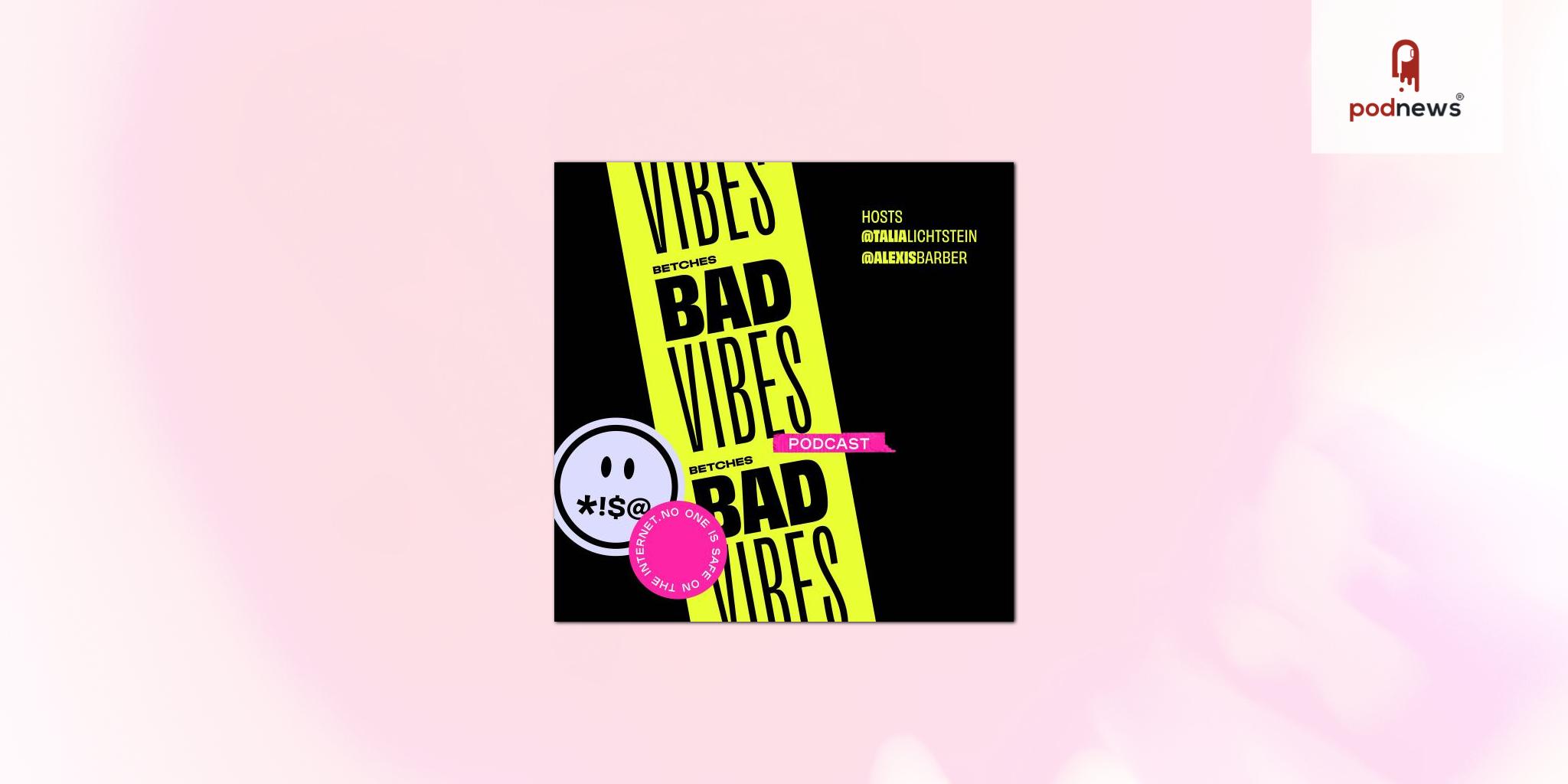 Betches Media Taps into the Gen Z Audience with New Original Podcast, 'Bad Vibes'