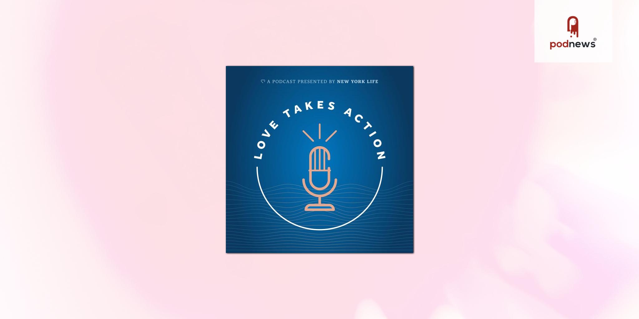 New York Life Launches Love Takes Action Podcast Series