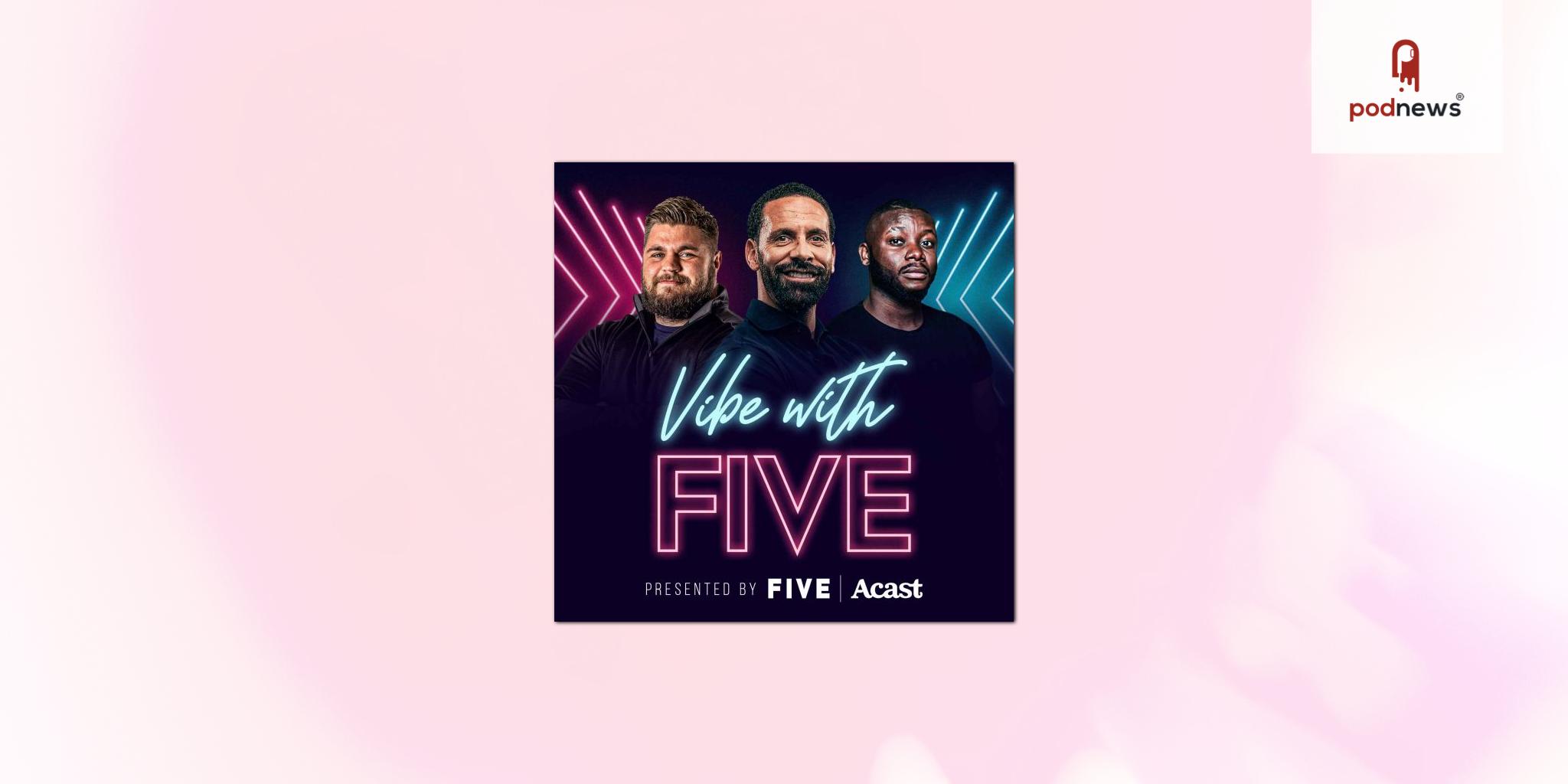 Rio Ferdinand and FIVE join the Acast Creator Network, launching their first podcast, Vibe with FIVE