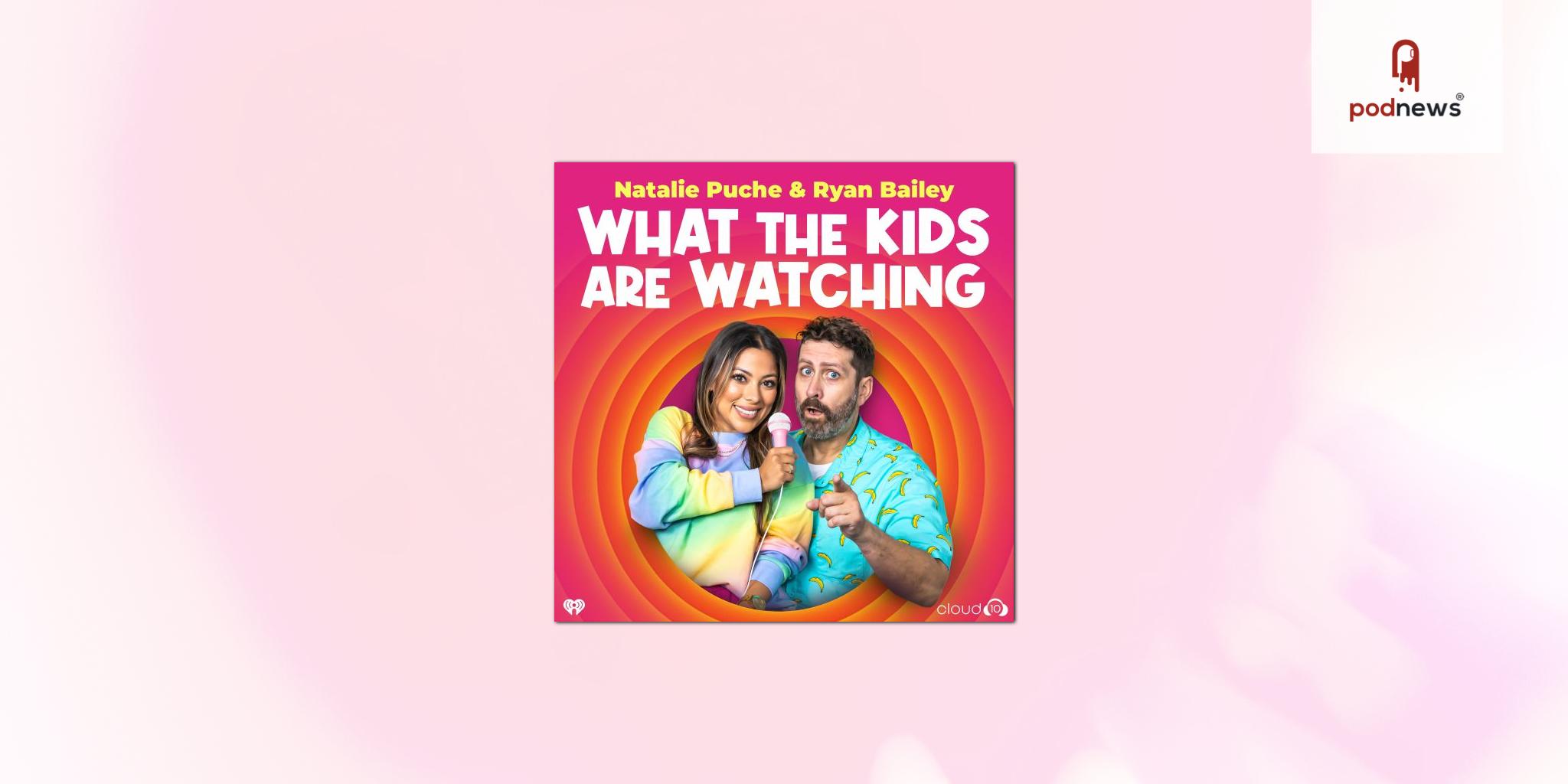 Ryan Bailey and Natalie Puche Talk Popular Children Shows on New Cloud10 Podcast, “What the Kids Are Watching”