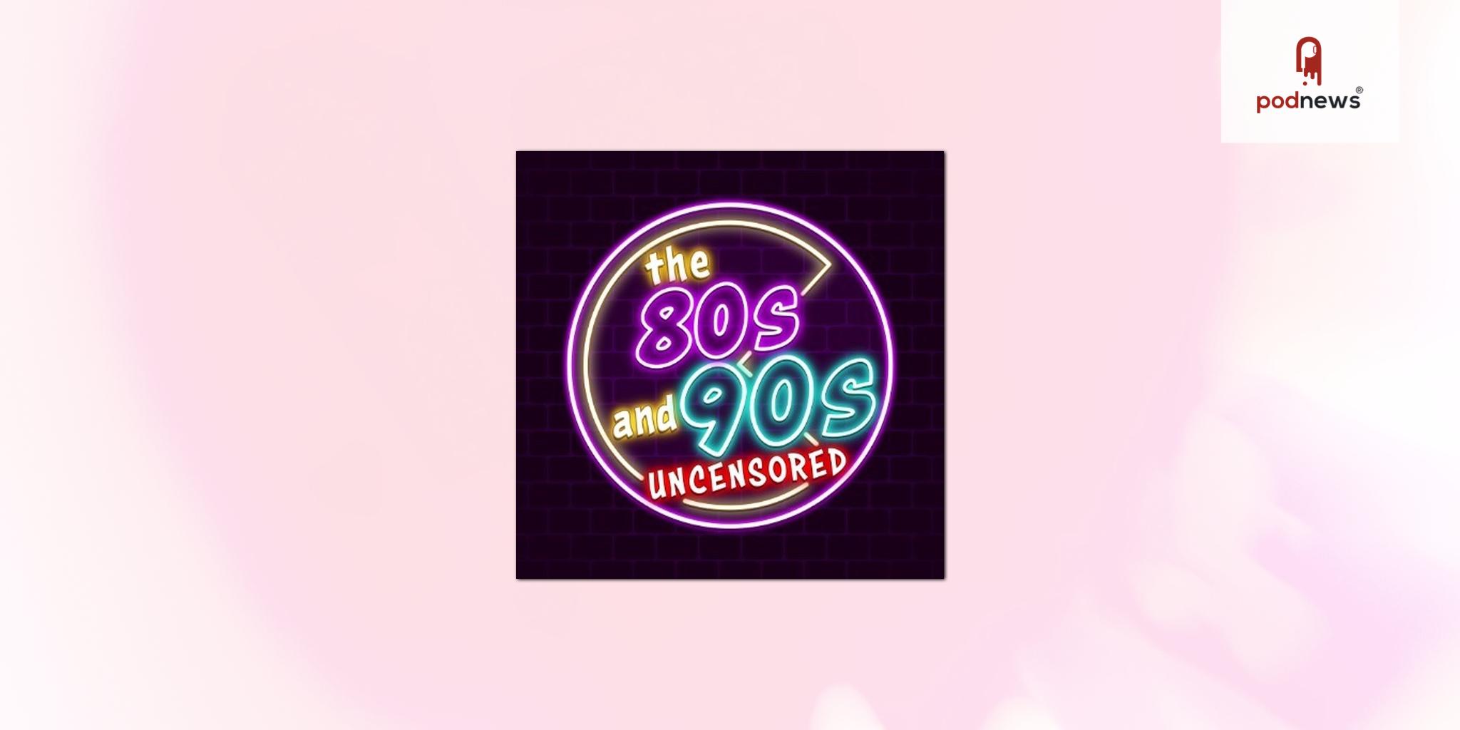 Season 9 of The 80s and 90s Uncensored Podcast Premieres