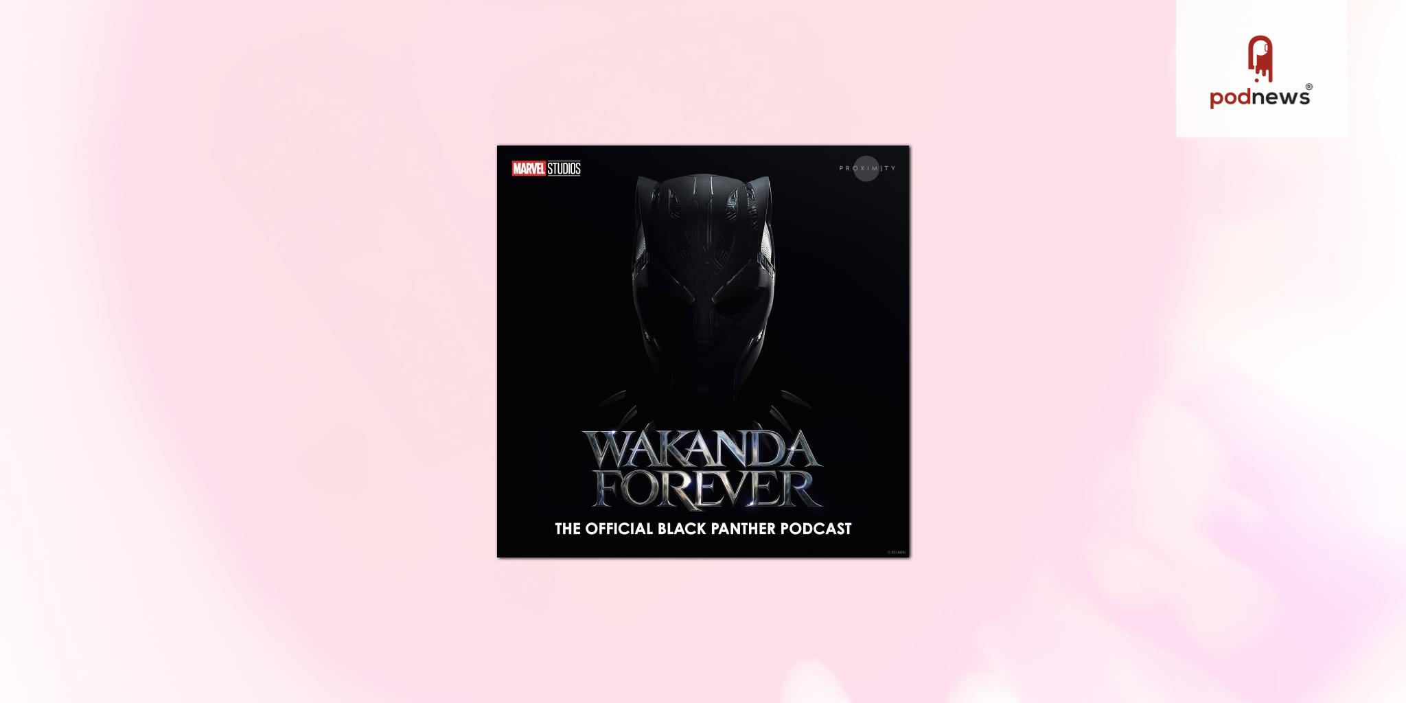 Proximity Media's first episode of Wakanda Forever: The Official Black Panther Podcast, debuts today