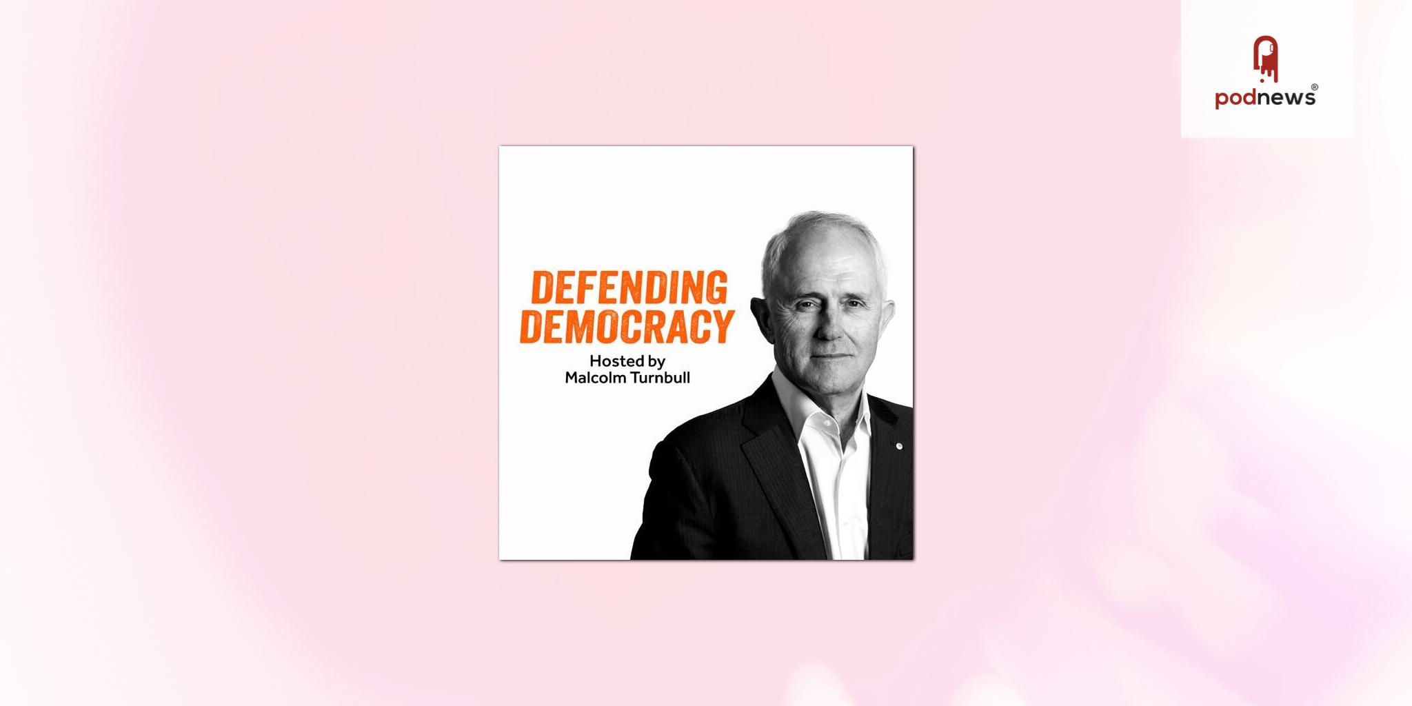 LiSTNR announces season two of successful podcast series Defending Democracy with Malcolm Turnbull
