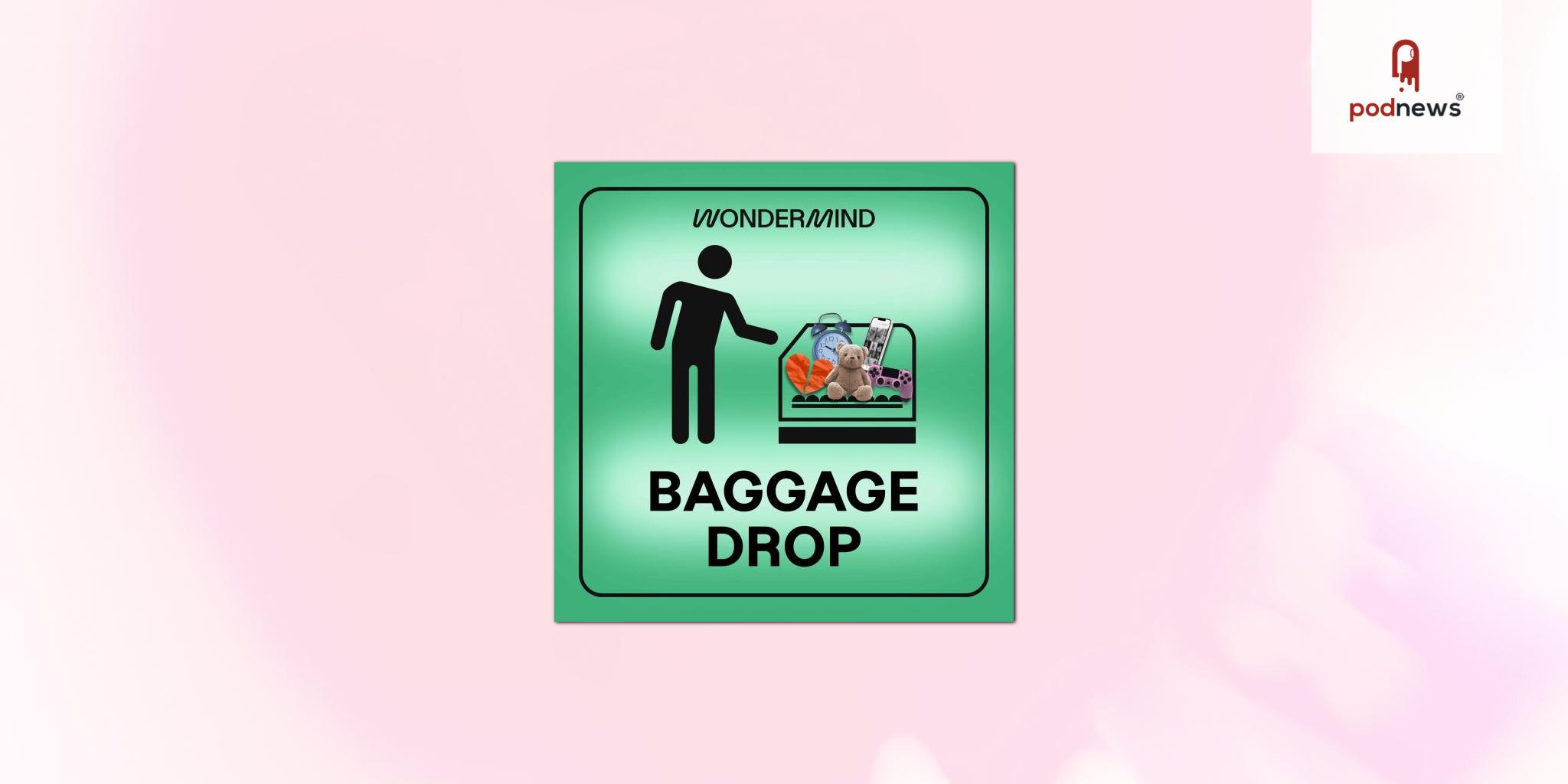 Baggage Drop: A New Mental Health Podcast from Wondermind Launches for Mental Health Awareness Month