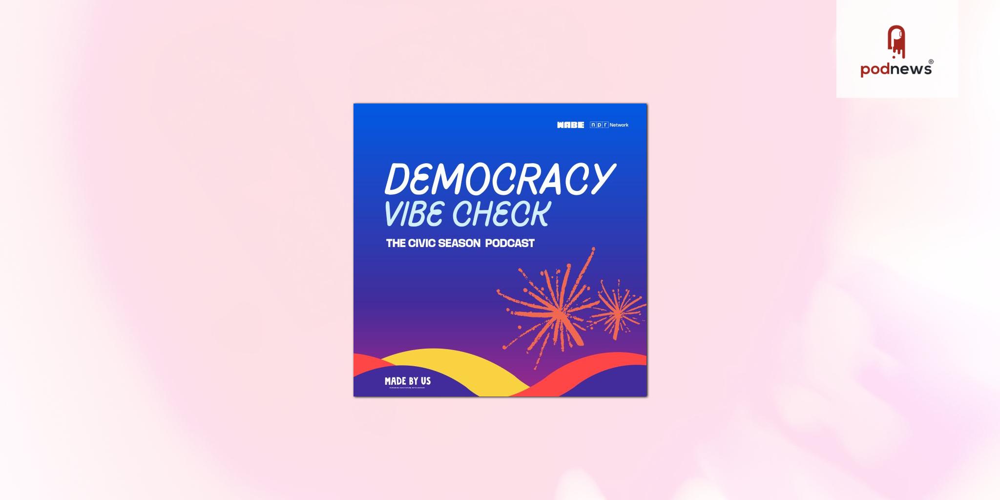 New Podcast “Democracy Vibe Check” Explores How Gen-Z Engages in Civic Season, a New American Tradition