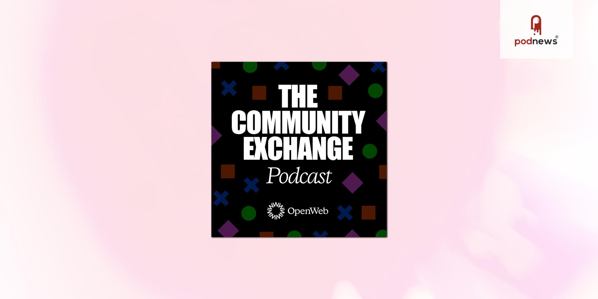 OpenWeb Launches The Community Exchange Podcast, Amplifying Leading Voices in Technology and Publishing