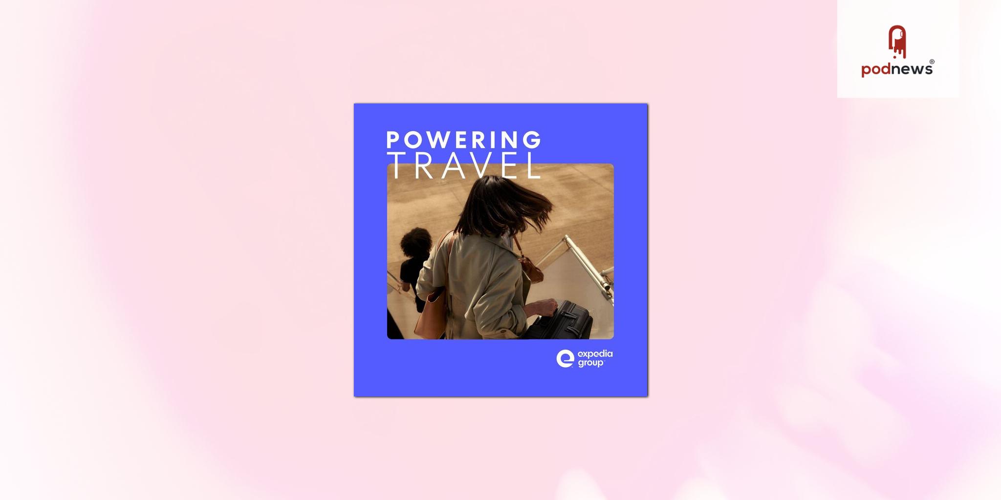 Expedia Group's Powering Travel Podcast: Celebrating Innovation and Delivering Progressive Industry Insights