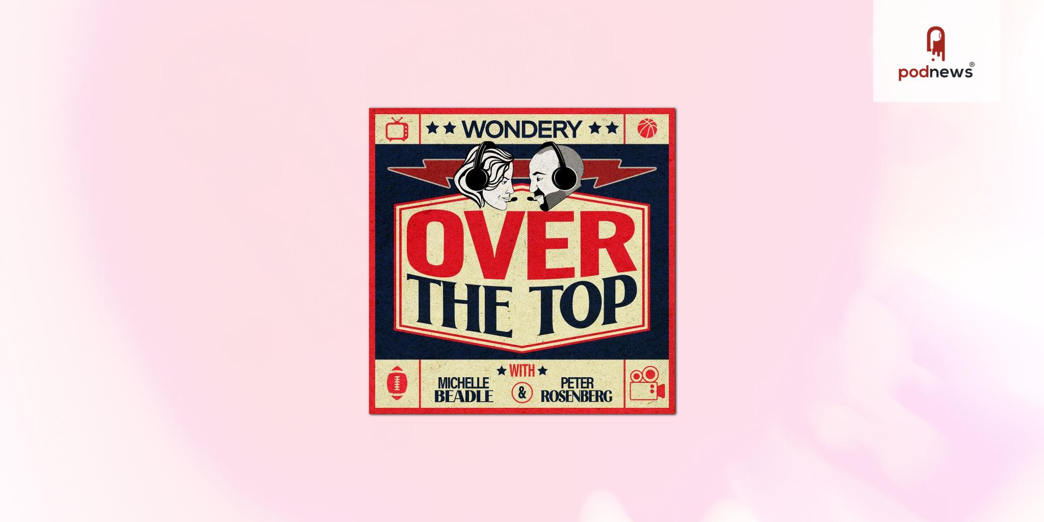 New Wondery Podcast, OVER THE TOP with Beadle and Rosenberg Available Now on All Podcast Platforms