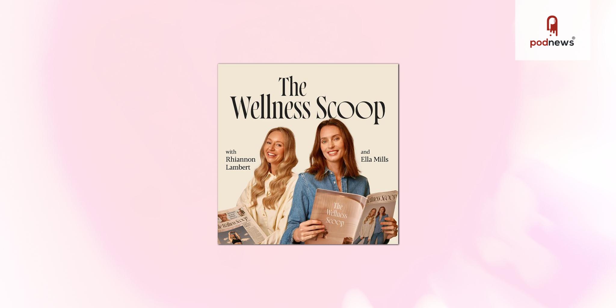 The Wellness Scoop: Ella Mills and Rhiannon Lambert Launch New Podcast on Adelicious