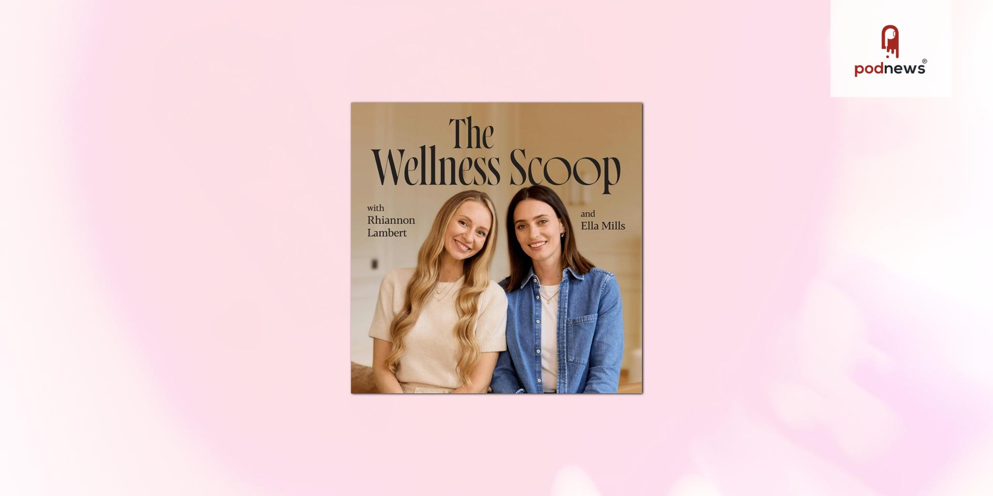 The Wellness Scoop: Ella Mills and Rhiannon Lambert Launch New Podcast on Adelicious