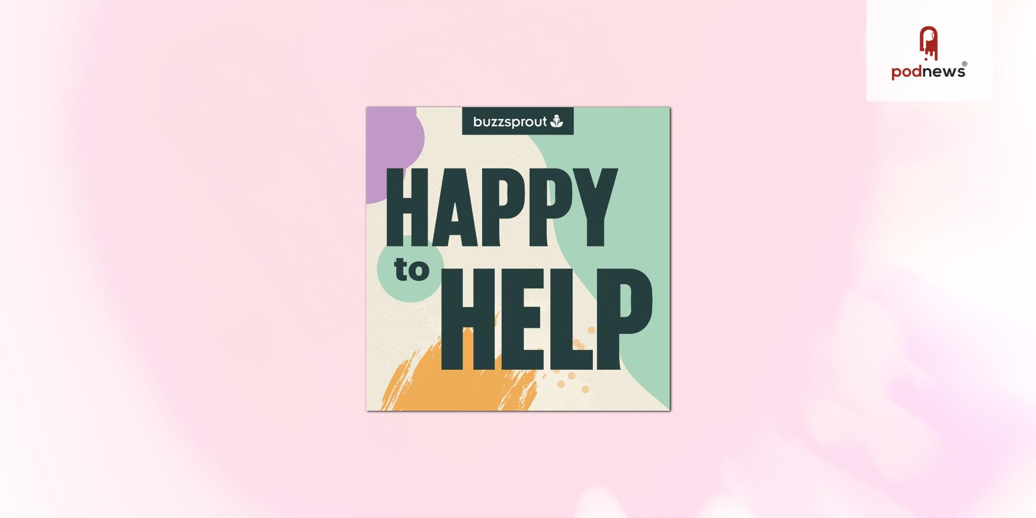 Buzzsprout Launches New Podcast, Happy to Help‬