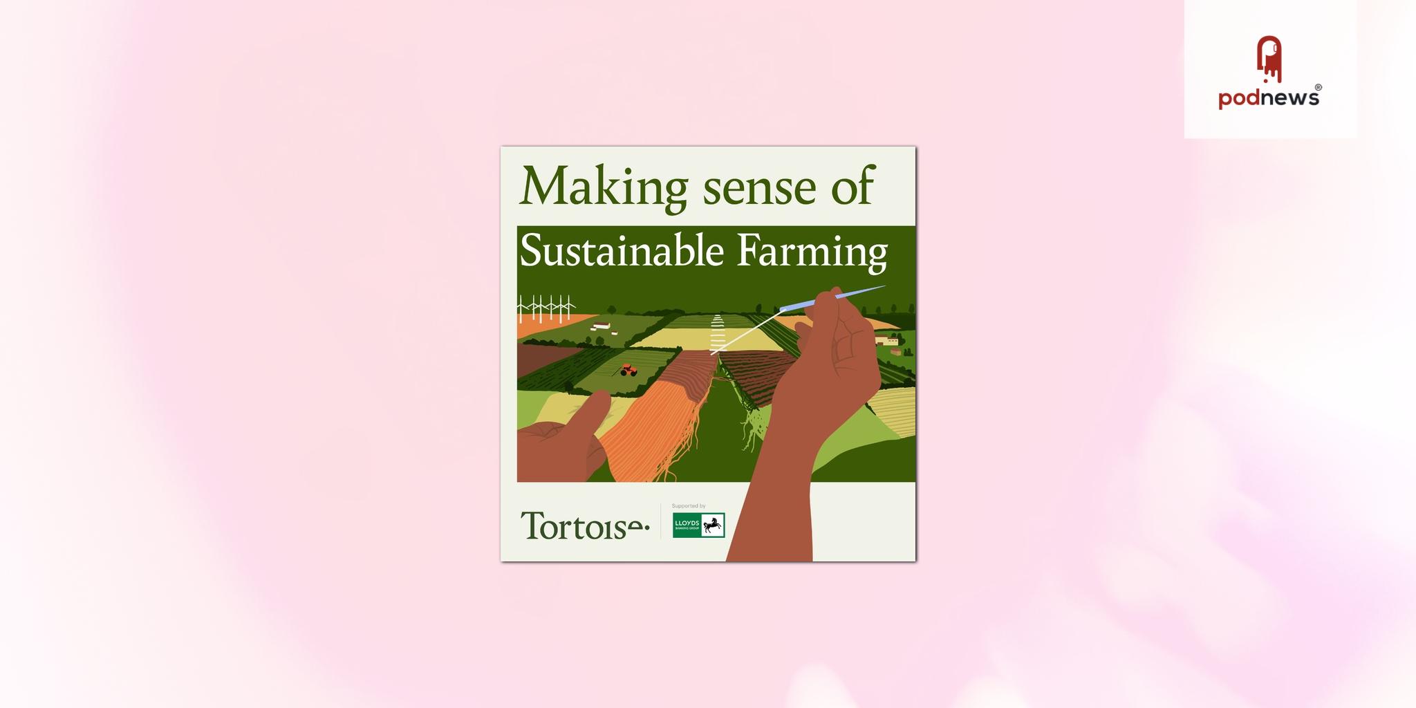 Tortoise Media launches latest three-part podcast series, Making sense of Sustainable Farming