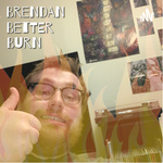 Brendan Better Burn