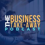 The Business Take-Away Podcast
