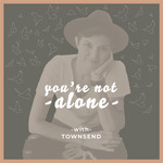 You‘re Not Alone with Townsend