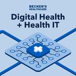 Becker’s Healthcare Digital Health + Health IT