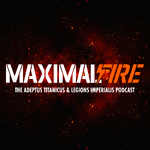 Maximal Fire - The Adeptus Titanicus and Legions Imperialis Podcast