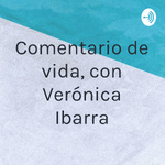 Comentario de vida, con Verónica Ibarra