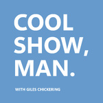 COOL SHOW, MAN. with Giles Chickering