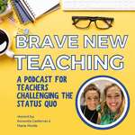 Brave New Teaching: A Podcast for High School and Middle School Teachers 