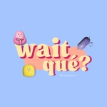 Wait, qué?
