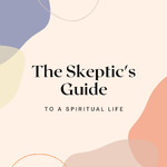 The Skeptic's Guide to a Spiritual Life