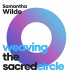 Weaving the Sacred Circle with Samantha Wilde