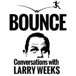 Bounce! Conversations with Larry Weeks