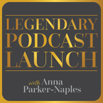 Legendary Podcast Launch with Anna Parker-Naples