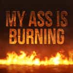 My Ass Is Burning