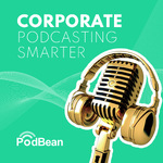 Corporate Podcasting Smarter