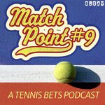 Match Point #9: A Tennis Bets Podcast