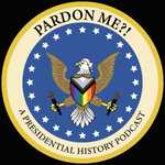 Pardon Me?! A Presidential History Podcast