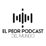 El Peor Podcast del Mundo