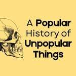 A Popular History of Unpopular Things