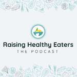 Raising Healthy Eaters: The Podcast